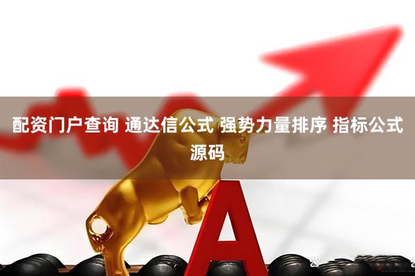 配资门户查询 通达信公式 强势力量排序 指标公式源码