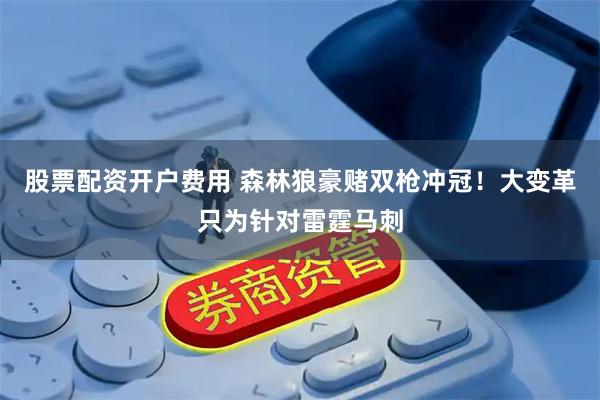 股票配资开户费用 森林狼豪赌双枪冲冠！大变革只为针对雷霆马刺